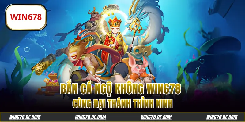 Bắn Cá Ngộ Không WIN678: Cùng Đại Thánh Thỉnh Kinh