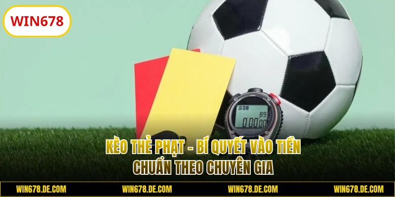 Kèo Thẻ Phạt - Bí Quyết Vào Tiền Chuẩn Theo Chuyên Gia 2025