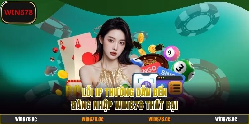 Lỗi chặn IP dẫn đến đăng nhập WIN678 thất bại