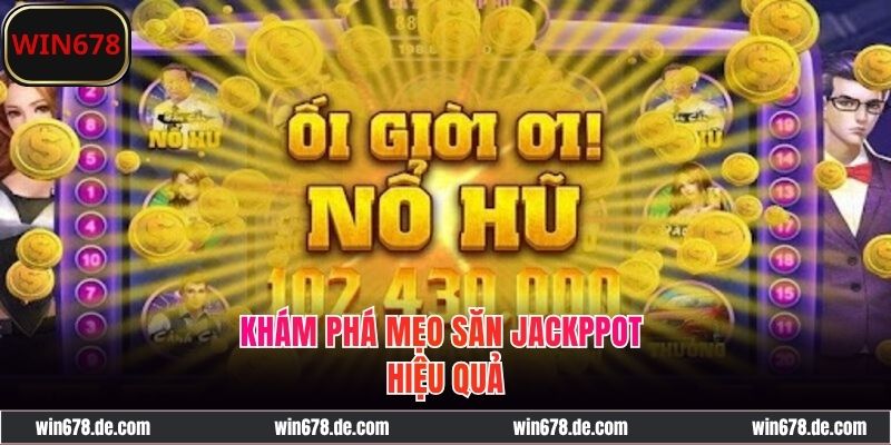 Mẹo Săn Jackpot Hiệu Quả, Rinh Thưởng Kếch Xù Trên WIN678
